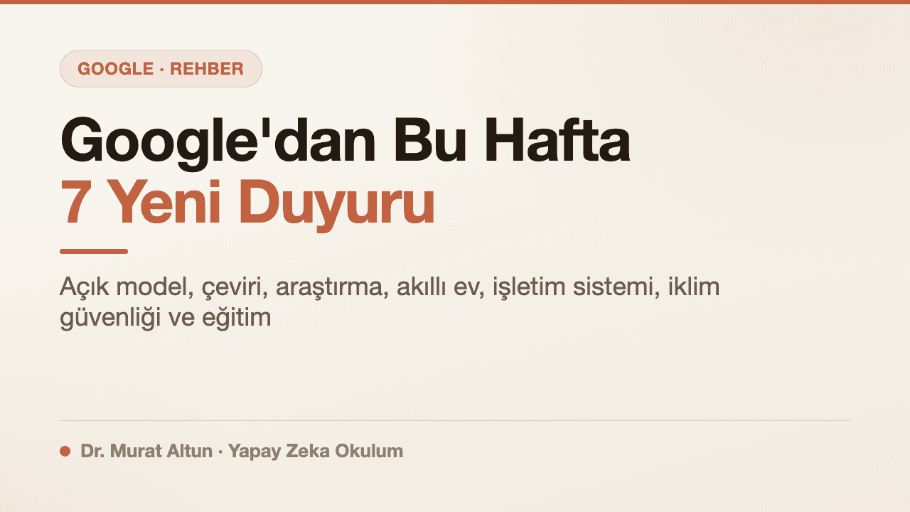 Google'dan Bu Hafta 7 Yeni Duyuru: Gemma 4 12B'den Android 17'ye