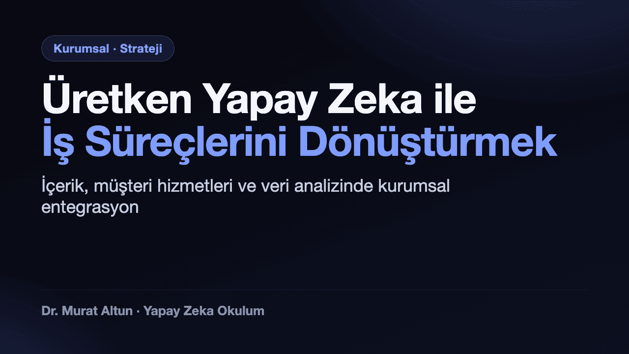 Üretken Yapay Zeka ile İş Süreçlerini Dönüştürmek